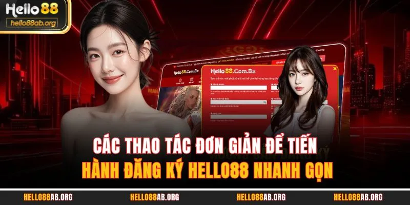 Các thao tác đơn giản để tiến hành đăng ký HELLO88 nhanh gọn