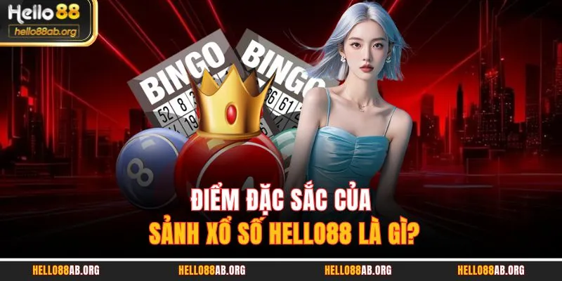 Điểm đặc sắc của sảnh xổ số HELLO88 là gì?