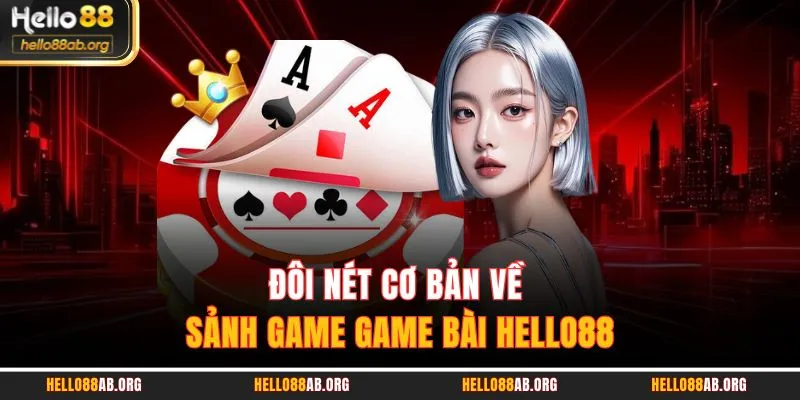 Đôi nét cơ bản về sảnh game Game bài HELLO88