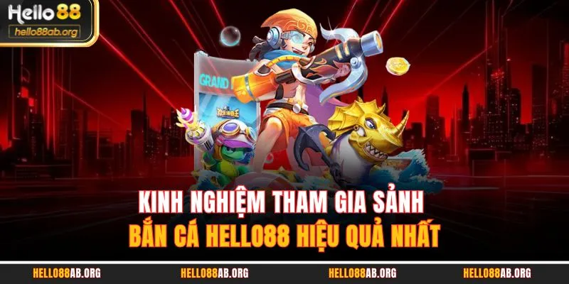 Kinh nghiệm tham gia sảnh bắn cá HELLO88 hiệu quả nhất