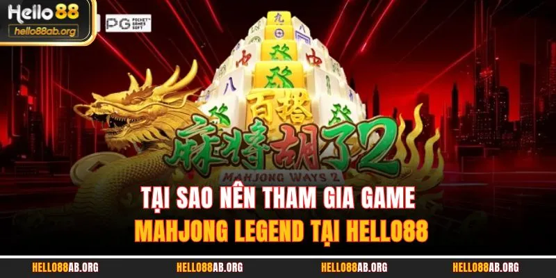 Tại sao nên tham gia game Mahjong Legend tại HELLO88