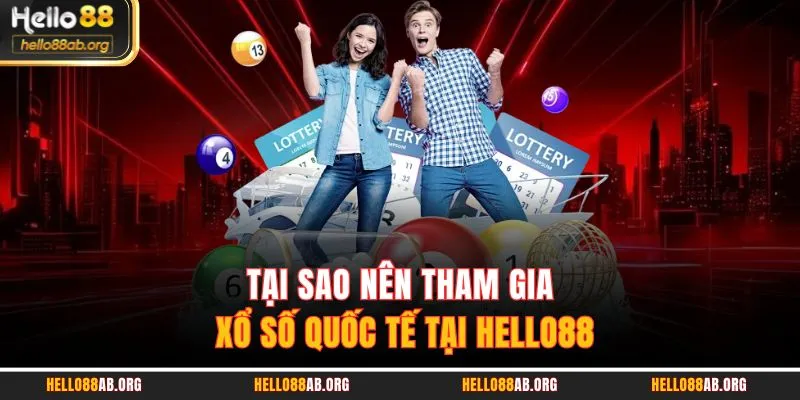 Tại sao nên tham gia xổ số quốc tế tại HELLO88
