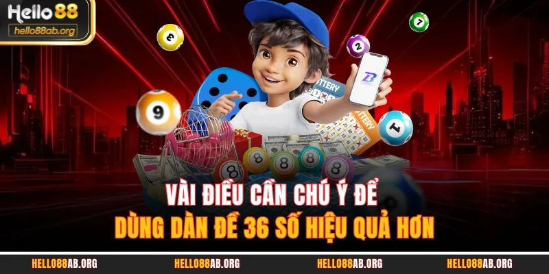 Vài điều cần chú ý để dùng dàn đề 36 số hiệu quả hơn