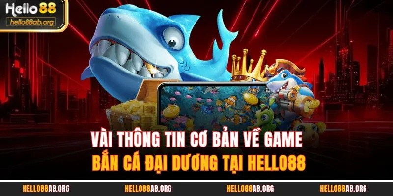 Vài thông tin cơ bản về game Bắn Cá Đại Dương tại HELLO88