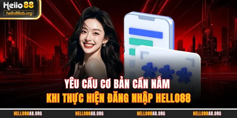 Yêu cầu cơ bản cần nắm khi thực hiện đăng nhập HELLO88