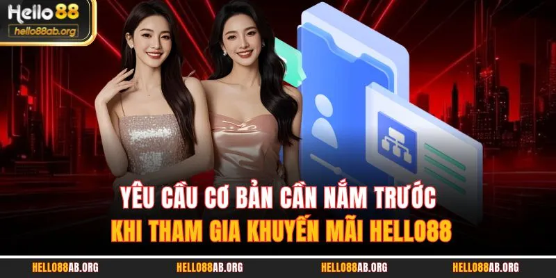 Yêu cầu cơ bản cần nắm trước khi tham gia khuyến mãi HELLO88